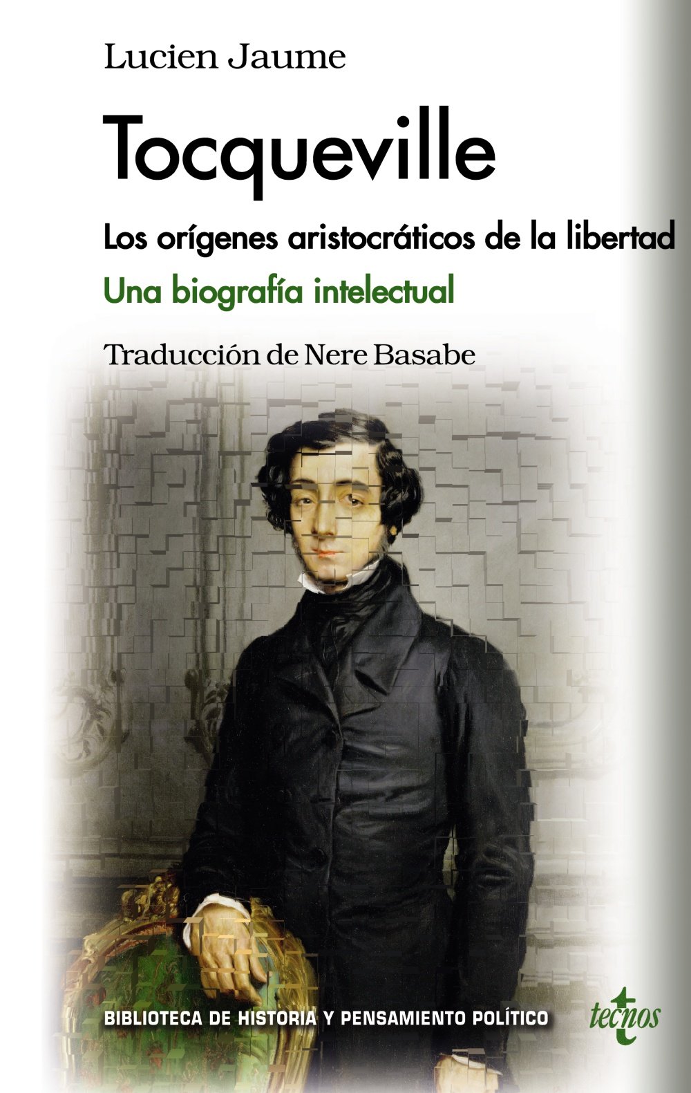Tocqueville: Los orígenes aristocráticos de la libertad. Una biografía intelectual