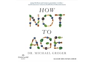 How Not to Age: Jung bleiben und immer gesünder werden – nach neuesten wissenschaftlichen Erkenntnissen