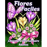 Flores F&aacute;ciles Libro para Colorear para Adultos: Letra Grande con Dise&ntilde;os Simples para Relajarse y Reducir el Estr&eacute;s &ndash; Ideal
