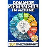 Domande Sistemiche in Azione: 101 domande sistemiche ed esempi pratici per ottimizzare la comunicazione e la risoluzione dei 