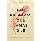 Las palabras que jam&aacute;s dije: Un viaje hacia la libertad emocional y la sanaci&oacute;n a trav&eacute;s de la escritura terap&eacute;utica