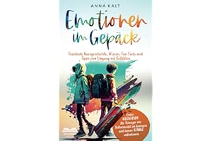 Emotionen im Gepäck: Wegweiser für Teenager, um Selbstzweifel zu besiegen und innere Stärke aufzubauen – fesselnde Geschichten, Tipps, Fun Facts und Gefühlswissen