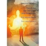 Das Ego im Dienste des Herzens: Ein neues Eden: Wie die Welt aus den Fugen geriet und wie wir eine bessere Realität erschaffe