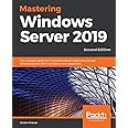 Mastering Windows Server 2019 - Second Edition: The complete guide for IT professionals to install and manage Windows Server 