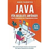 Java für absolute Anfänger – ohne Vorkenntnisse das Programmieren lernen: Alles, was Sie wissen müssen, um in kürzester Zeit 