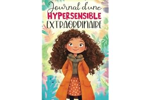 Journal d'une Hypersensible Extraordinaire: Un livre pour enfant sur l'hypersensibilité, la gestion des émotions et la confiance en soi - avec une ... adaptés pour garçons et filles hypersensibles