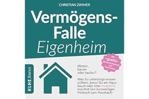 Vermögensfalle Eigenheim? - Mieten, bauen oder kaufen? Was Du unbedingt wissen solltest, bevor Du ein Haus baust oder eine Im