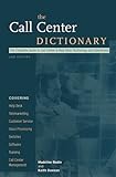 The Call Center Dictionary: The Complete Guide to Call Center and Help Desk Technology and Operations by 
