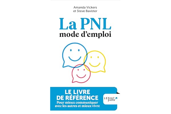 La PNL mode d'emploi: LE LIVRE DE RÉFÉRENCE Pour mieux communiquer avec les autres et mieux vivre