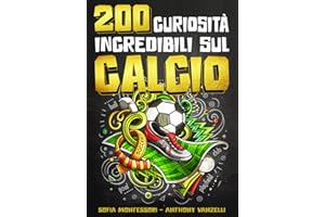 200 CURIOSITA' INCREDIBILI SUL CALCIO: IL LIBRO DEFINITIVO PER TUTTI GLI APPASSIONATI DEL PALLONE - La Più Grande Raccolta di Fatti Avvincenti, Quiz, Giochi e Aneddoti Divertenti per Bambini e Adulti