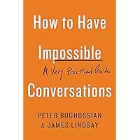 How to Have Impossible Conversations: A Very Practical Guide