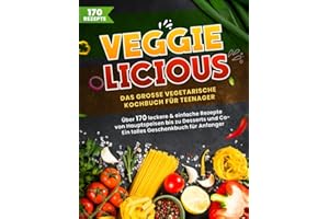 Veggielicious! Das große vegetarische Kochbuch für Teenager und Anfänger. Über 170 leckere & einfache Rezepte von Hauptspeisen bis Desserts | Ein tolles Geschenkbuch