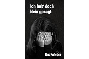 Ich hab` doch Nein gesagt: Keine Zeit heilt diese Wunden - Mein Leben als Opfer von sexueller Gewalt (# me too)