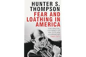 Fear and Loathing in America: The Brutal Odyssey of an Outlaw Journalist 1968-1976