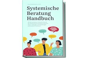 Systemische Beratung Handbuch: Mit der einfachen 5-Schritte-Formel der Systemtheorie Konflikte erkennen, lösen, vorbeugen und Beziehungen systematisch verbessern - in Familie, Partnerschaft & Beruf