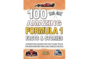 100 AMAZING FORMULA 1 FACTS AND STORIES: Interesting and Great Grand Prix Facts and Trivia including great Drivers and F1 History for motorsport fans ... (UNBELIEVABLE FACTS TRIVIA AND STORIES)