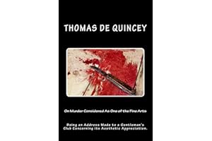 On Murder Considered As One of the Fine Arts: Being an Address Made to a Gentleman's Club Concerning its Aesthetic Appreciation.