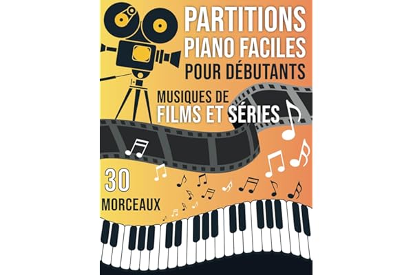 30 Partitions piano Musiques de Films et Séries Faciles pour Débutants: Partitions Faciles des Plus Grandes Musiques de Cinéma pour Apprendre le Piano ... de Difficulté : Débutant et Intermédiaire