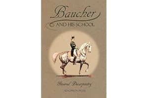 Baucher and His School: With Appendix I: Recollections From LOUIS RUL and EUGÈNE CARON With Appendix II: Commentary by LOUIS SEEGER From his pamphlet: ... A SERIOUS WORD WITH THE RIDERS OF GERMANY