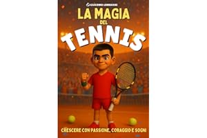 La Magia del Tennis - Crescere con Passione, Coraggio e Sogni: Un libro motivazionale per ragazzi dai 9 ai 12 anni, per scoprire i valori del tennis dentro e fuori dal campo