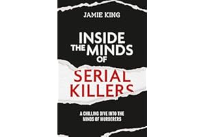 Inside the Minds of Serial Killers: A Chilling Dive into the Minds of Mass Murderers