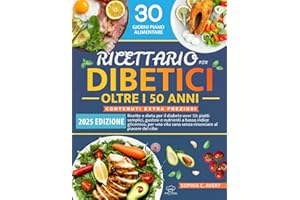 Ricettario per diabetici oltre i 50 anni: Ricette e dieta per il diabete over 50: piatti semplici, gustosi e nutrienti a basso indice glicemico, per una vita sana senza rinunciare al piacere del cibo