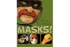 How to Make Masks!: Easy New Way to Make a Mask for Masquerade, Halloween and Dress-Up Fun, With Just Two Layers of Fast-Setting Paper Mache