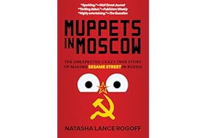 Muppets in Moscow: The Unexpected Crazy True Story of Making Sesame Street in Russia