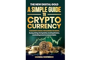The New Digital Gold: A Simple Guide to Cryptocurrency: A Beginner's Manual for Learning the Basics, Buying, Selling, Storing Safely, Avoiding Mistakes, and Building Smart Investment Habits