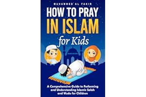 How to Pray in Islam for Kids: A Comprehensive Guide to Performing and Understanding Islamic Salah and Wudu for Children (The Islamic Spiritual Journey Series)