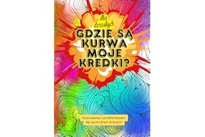 Gdzie są kurwa moje kredki?: Kolorowanka z przekleństwami dla dorosłych