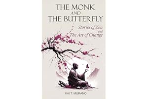 The Monk and The Butterfly - 60 Beautiful Stories of Zen: Embracing Mindfulness, Inner Peace, and Personal Growth, A Journey Through Change and Letting Go