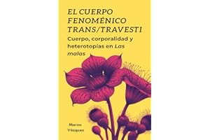 El cuerpo fenoménico trans/travesti: Cuerpo, corporalidad y heterotopías en Las malas de Camila Sosa Villada