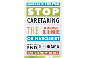 Stop Caretaking the Borderline or Narcissist: How to End the Drama and Get On with Life
