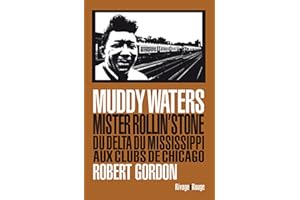 Muddy Waters: Mister Rollin' Stone. Du delta du Mississippi aux clubs de Chicago