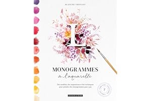 Monogrammes à l'aquarelle: Des modèles, des inspirations et des techniques pour peindre des monogrammes pas à pas
