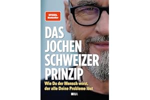 Das Jochen-Schweizer-Prinzip: Wie du der Mensch wirst, der alle deine Probleme löst