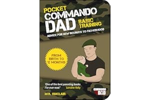 Pocket Commando Dad: Advice for New Recruits to Fatherhood: From Birth to 12 Months