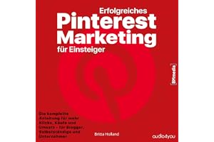 Erfolgreiches Pinterest Marketing für Einsteiger: Die komplette Anleitung für mehr Klicks, Käufe und Umsatz - für Blogger, Se
