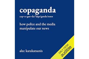Copaganda: How Police and the Media Manipulate Our News