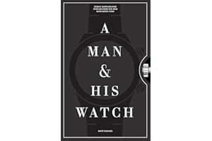 A Man & His Watch: Iconic Watches and Stories from the Men Who Wore Them