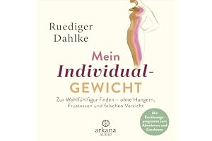Mein Individualgewicht: Zur Wohlfühlfigur finden – ohne Hungern, Frustessen und falschen Verzicht - Mit Ernährungsprogramm zu