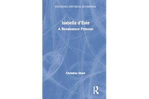 Isabella d’Este: A Renaissance Princess (Routledge Historical Biographies)