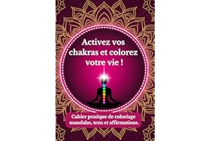 Activez vos chakras et colorez votre vie!: Cahier pratique de coloriage de mandalas, tests sur vos chakras et affirmations positives.