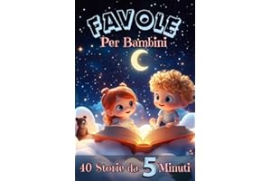 Favole della Buonanotte da 5 Minuti: Dolci Storie per Bambini 3-6 Anni da Leggere Insieme: Racconti Educativi con Animali Magici e Illustrazioni a Colori per Momenti Speciali prima della Nanna.