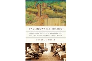 Fallingwater Rising: Frank Lloyd Wright, E. J. Kaufmann, and America's Most Extraordinary House