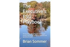 The Executive's ESG Playbook: The key leadership tool to help your firm get started, stay focused and deliver great ESG and operational results!
