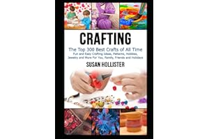 Crafting: The Top 300 Best Crafts: Fun and Easy Crafting Ideas, Patterns, Hobbies, Jewelry and More For You, Family, Friends and Holidays