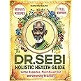 The Dr. Sebi Holistic Health Guide: Herbal Remedies, Plant-Based Anti-Inflammatory Diet, and Cleansing Practices to Transform, Renew, and Detox Your Body!