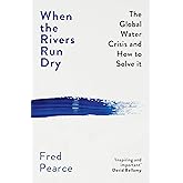 When the Rivers Run Dry: The Global Water Crisis and How to Solve It